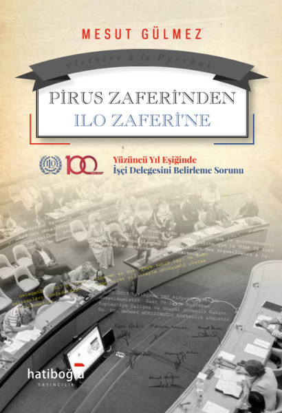 PİRUS ZAFERİ’NDEN ILO ZAFERİ’NE, Yüzüncü Yıl Eşiğinde İşçi Delegesini Belirleme Sorunu